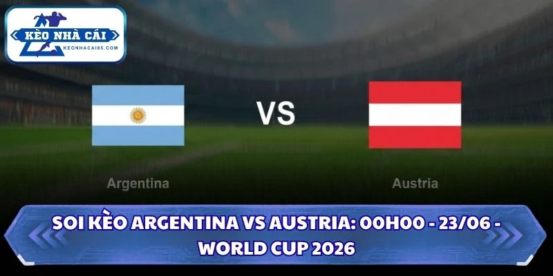 Soi kèo Argentina vs Austria
