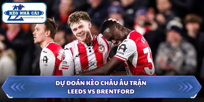 Soi Kèo Nhà Cái Leeds Vs Brentford Lúc 20H00 Ngày 30/8 - Premier League 3 Soi kèo nhà cái Leeds vs Brentford với tỷ lệ châu Âu