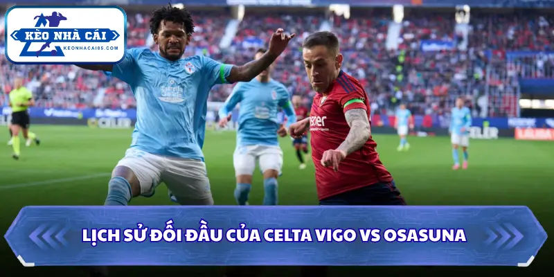 Soi kèo nhà cái Celta Vigo vs Osasuna dựa trên lịch sử so tài