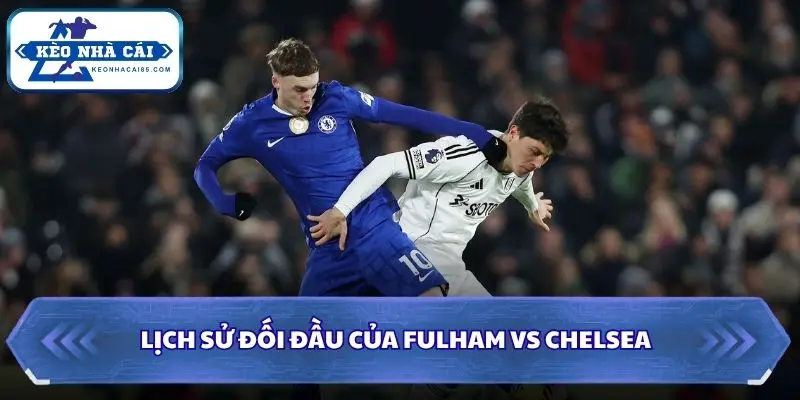 Thống kê đối đầu giữa hai đội Fulham vs Chelsea