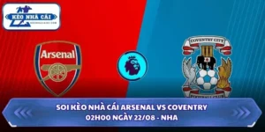 Soi Kèo Nhà Cái Arsenal vs Coventry Lúc 02H00 Ngày 22/08 - NHA 7 Soi kèo nhà cái Arsenal vs Coventry