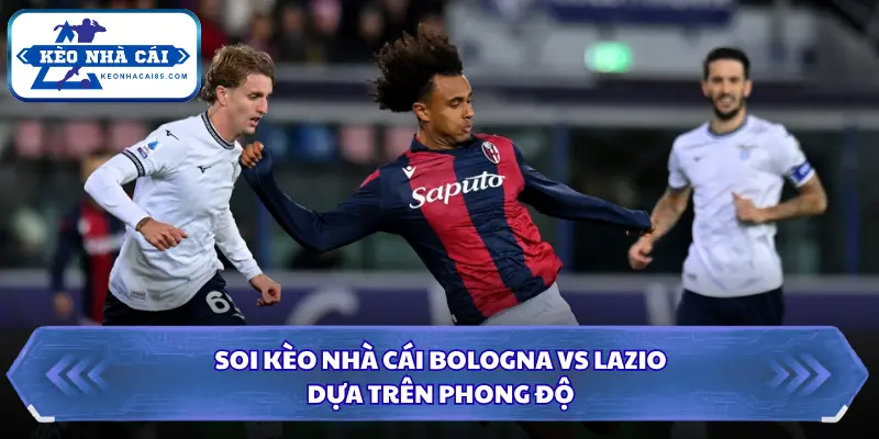 Soi Kèo Nhà Cái Bologna vs Lazio Lúc 23:30 Ngày 24/08 - Serie A 1 Phong độ khi soi kèo nhà cái Bologna vs Lazio