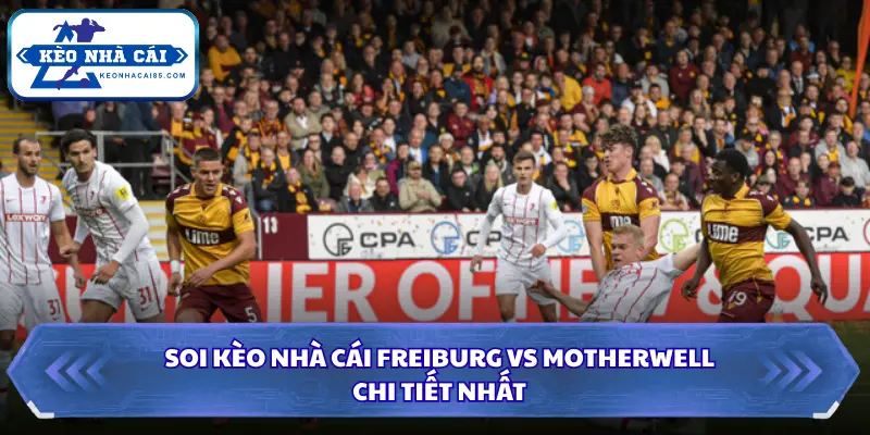 Tổng kết soi kèo nhà cái Freiburg vs Motherwell