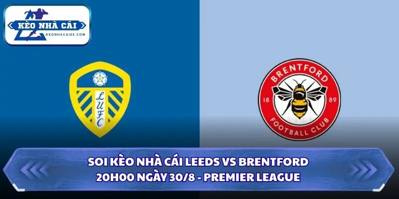 Soi Kèo Nhà Cái Leeds Vs Brentford Lúc 20H00 Ngày 30/8 - Premier League 2 Soi kèo nhà cái Leeds vs Brentford
